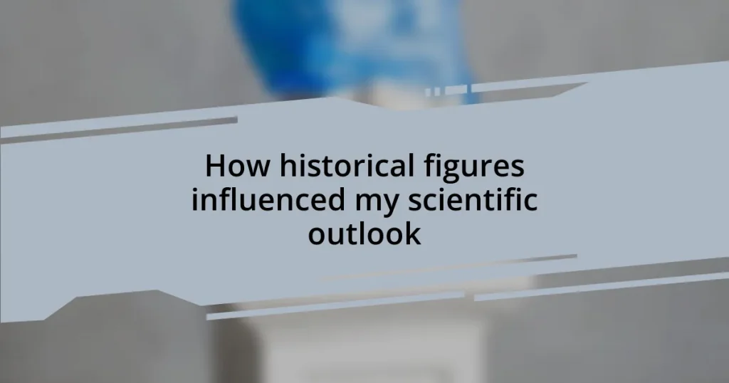 How historical figures influenced my scientific outlook