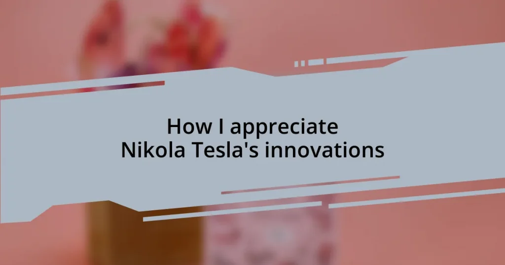 How I appreciate Nikola Tesla’s innovations
