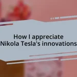 How I appreciate Nikola Tesla’s innovations