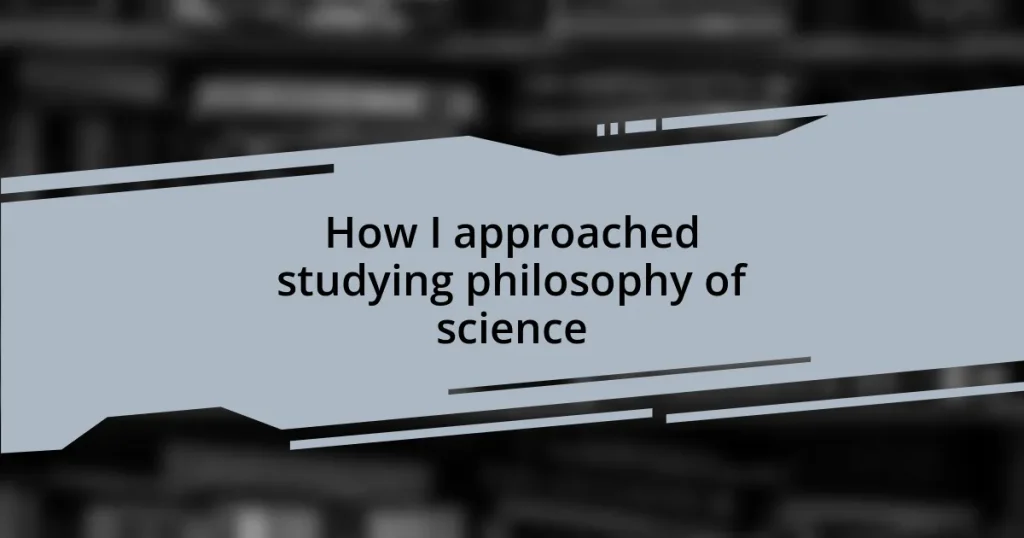 How I approached studying philosophy of science