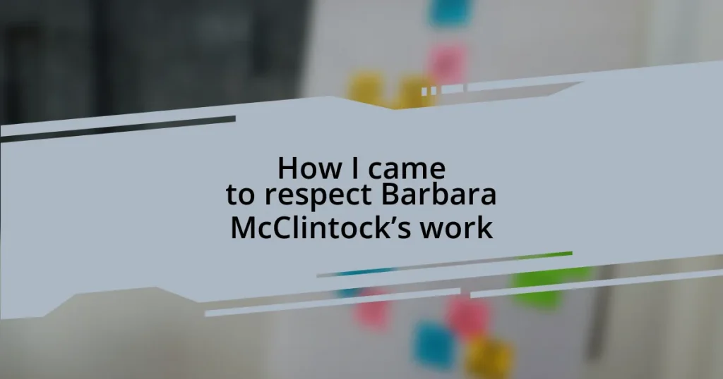 How I came to respect Barbara McClintock’s work