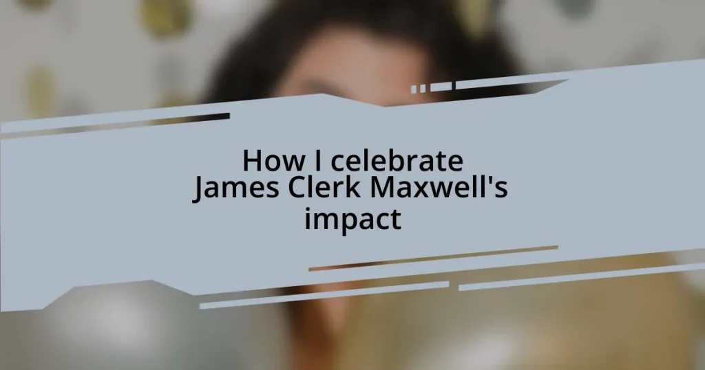 How I celebrate James Clerk Maxwell’s impact