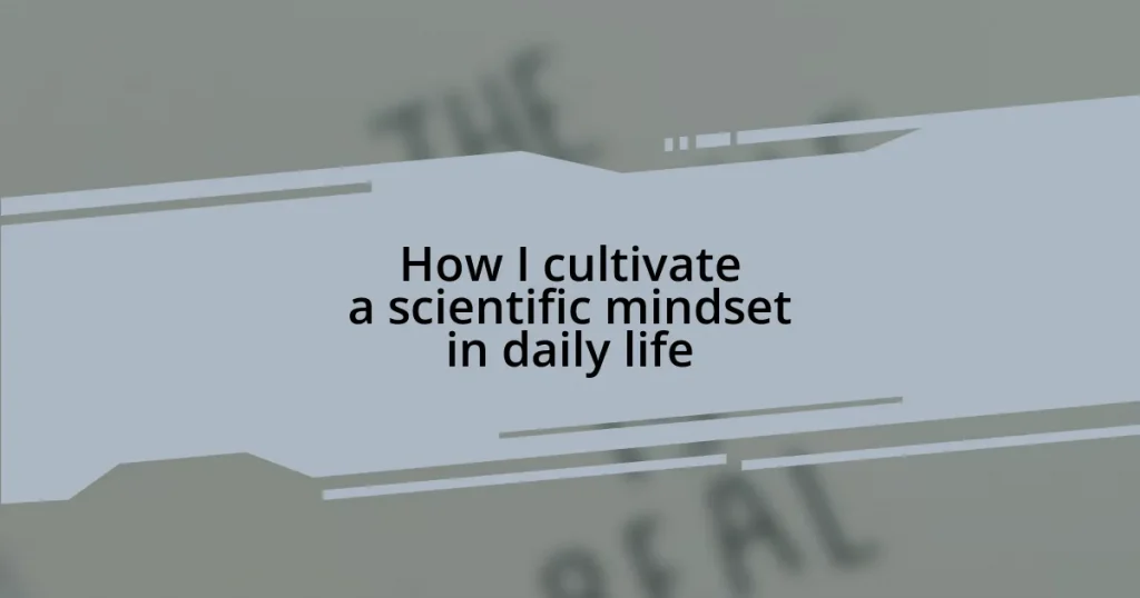 How I cultivate a scientific mindset in daily life