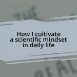 How I cultivate a scientific mindset in daily life