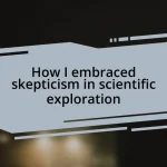 How I embraced skepticism in scientific exploration