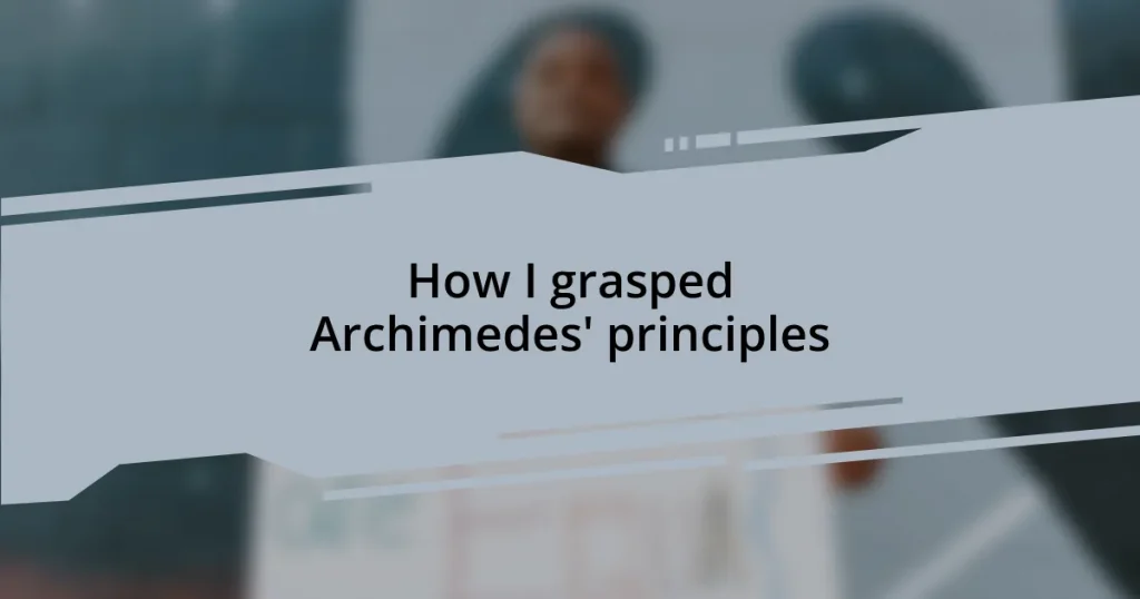 How I grasped Archimedes’ principles