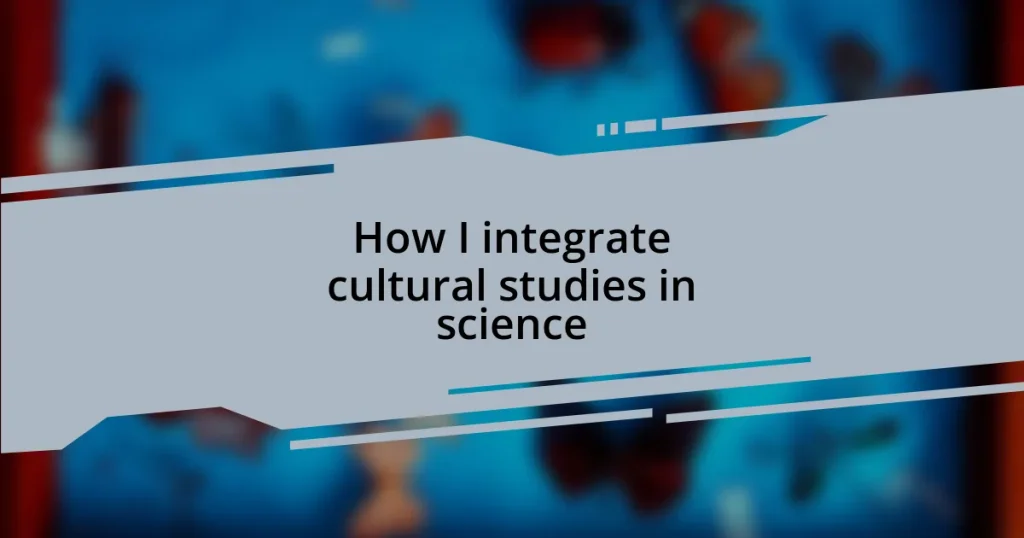 How I integrate cultural studies in science