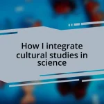How I integrate cultural studies in science