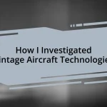 How I Investigated Vintage Aircraft Technologies