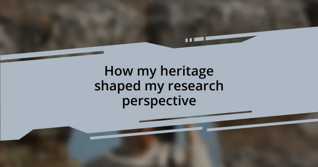 How my heritage shaped my research perspective