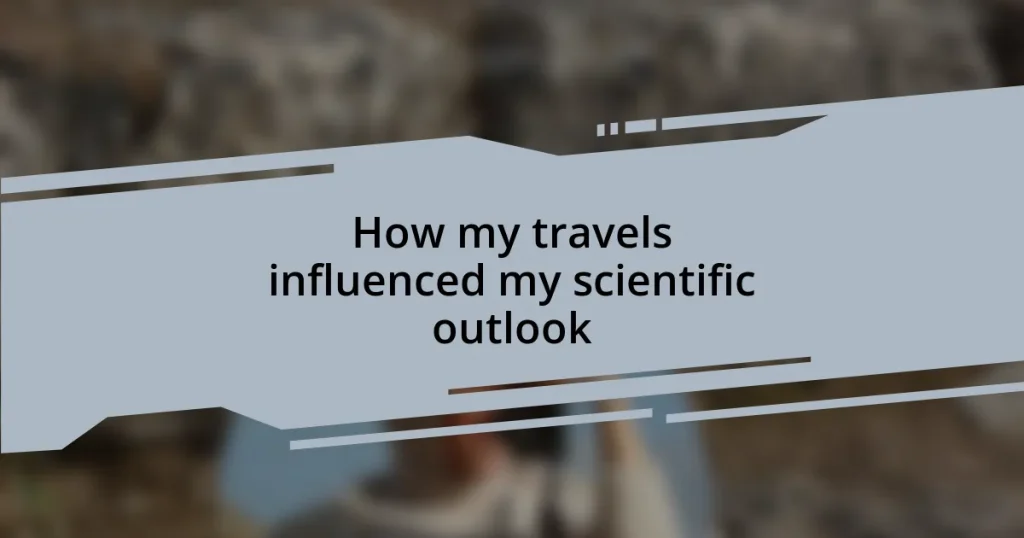 How my travels influenced my scientific outlook