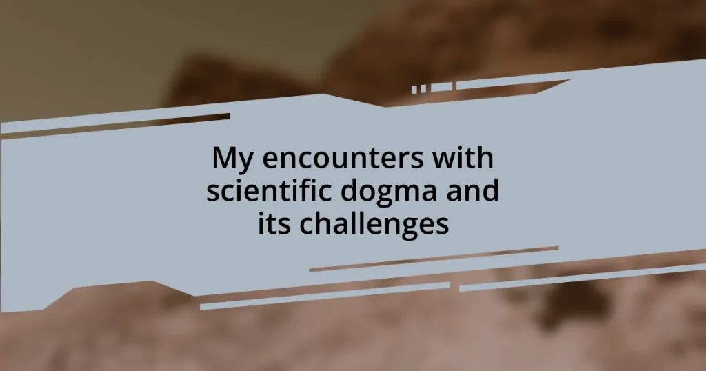 My encounters with scientific dogma and its challenges