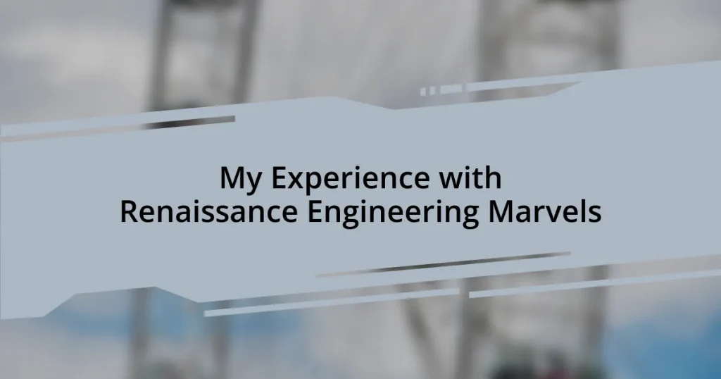 My Experience with Renaissance Engineering Marvels