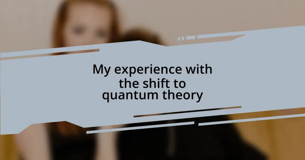 My experience with the shift to quantum theory