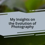My Insights on the Evolution of Photography