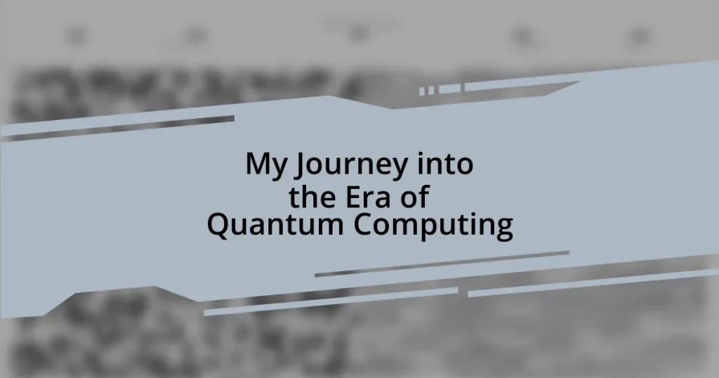 My Journey into the Era of Quantum Computing