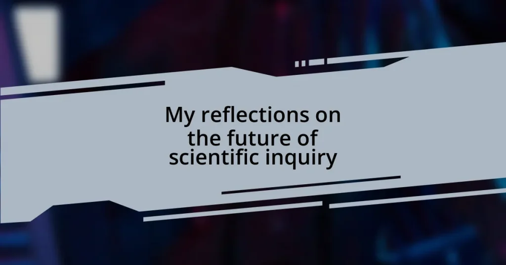 My reflections on the future of scientific inquiry