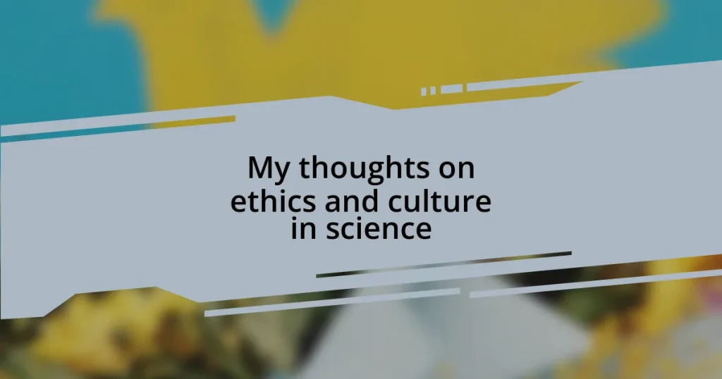 My thoughts on ethics and culture in science