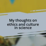 My thoughts on ethics and culture in science