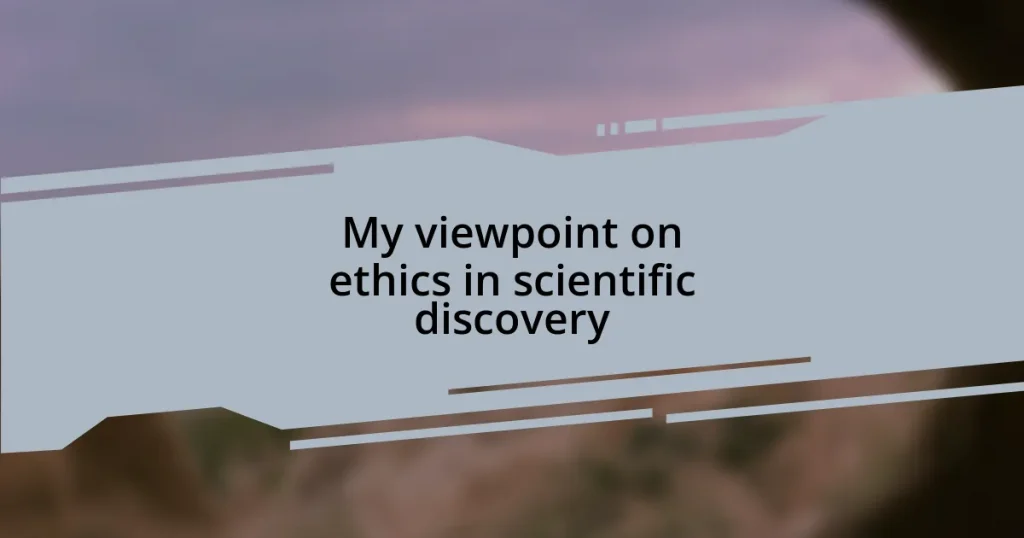 My viewpoint on ethics in scientific discovery