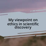 My viewpoint on ethics in scientific discovery