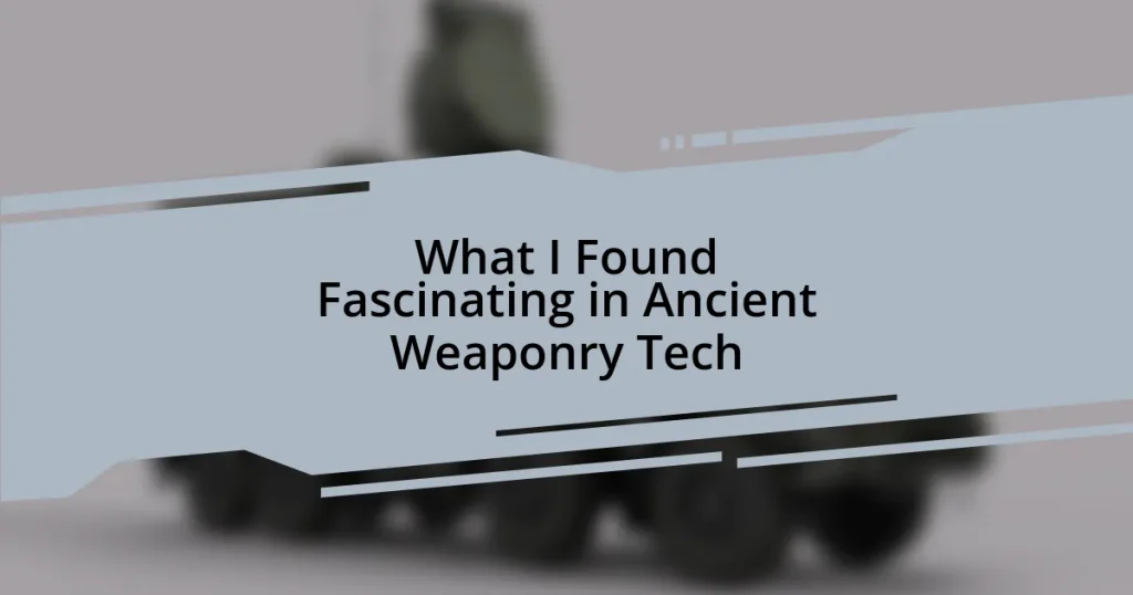 What I Found Fascinating in Ancient Weaponry Tech