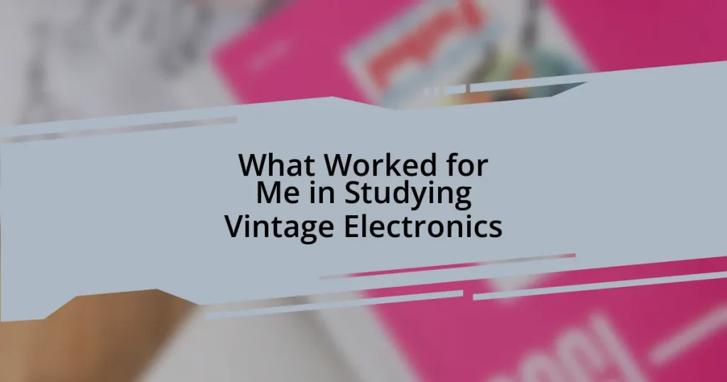 What Worked for Me in Studying Vintage Electronics