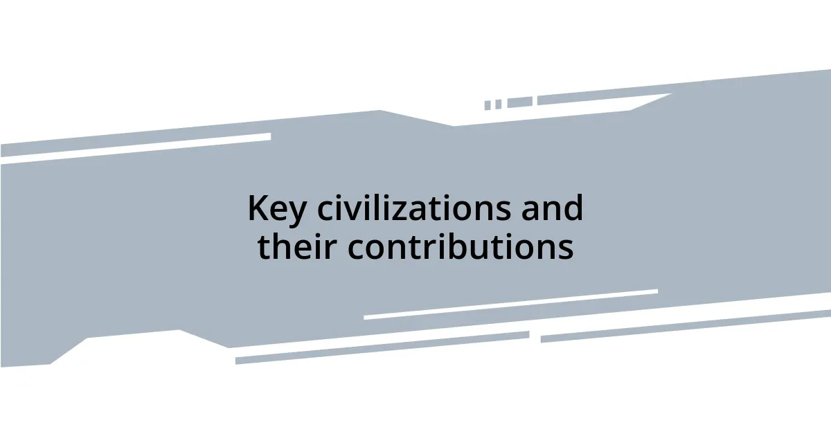 Key civilizations and their contributions