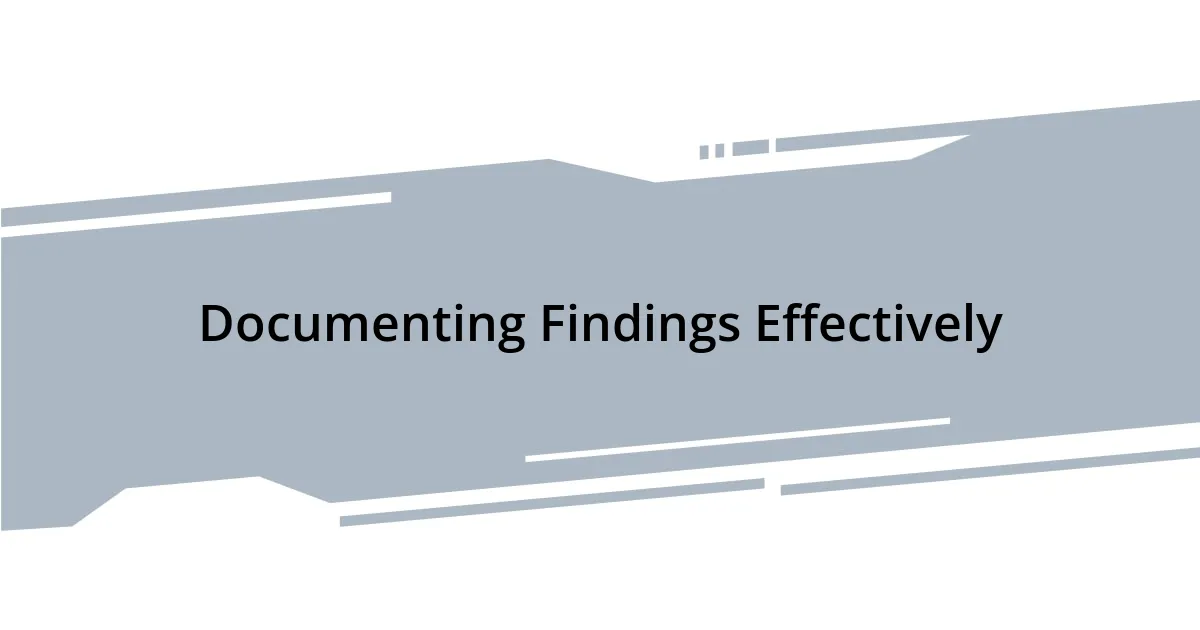 Documenting Findings Effectively