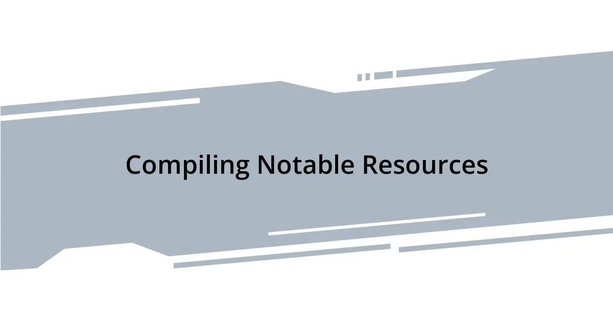 Compiling Notable Resources