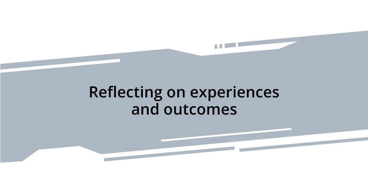 Reflecting on experiences and outcomes
