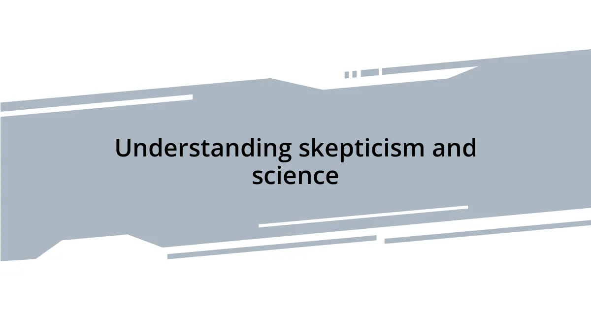 Understanding skepticism and science