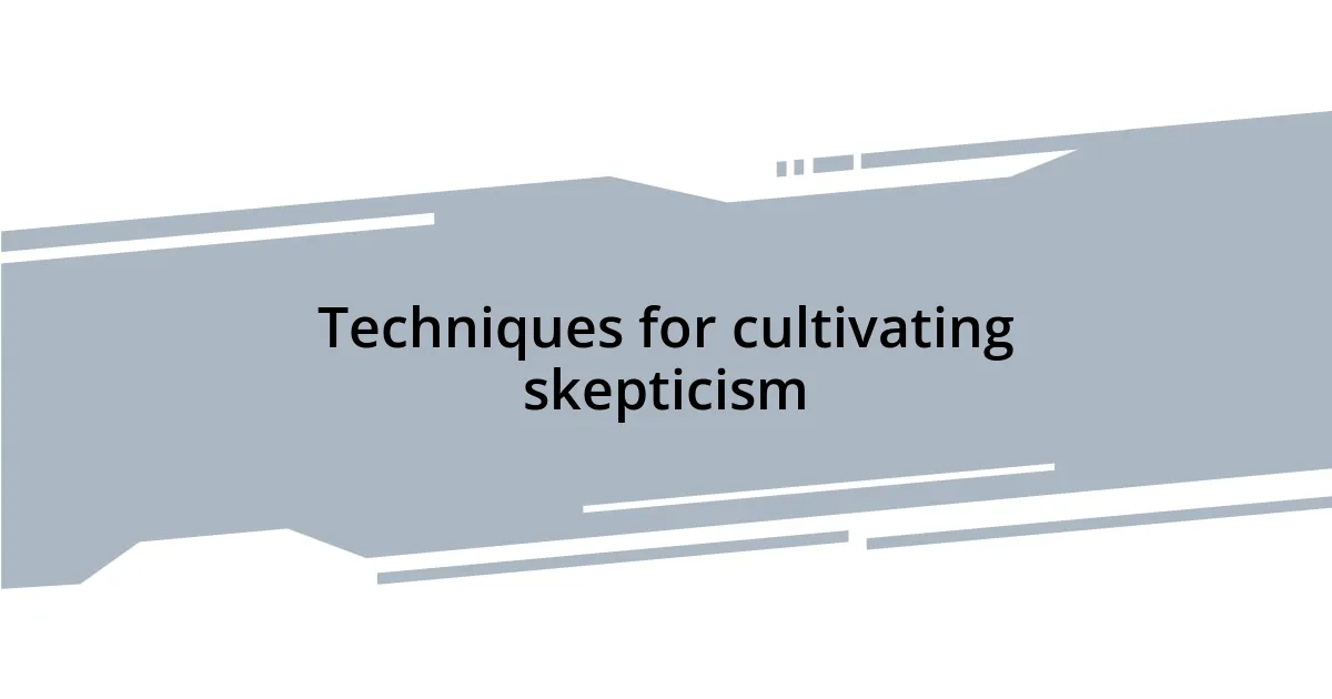 Techniques for cultivating skepticism