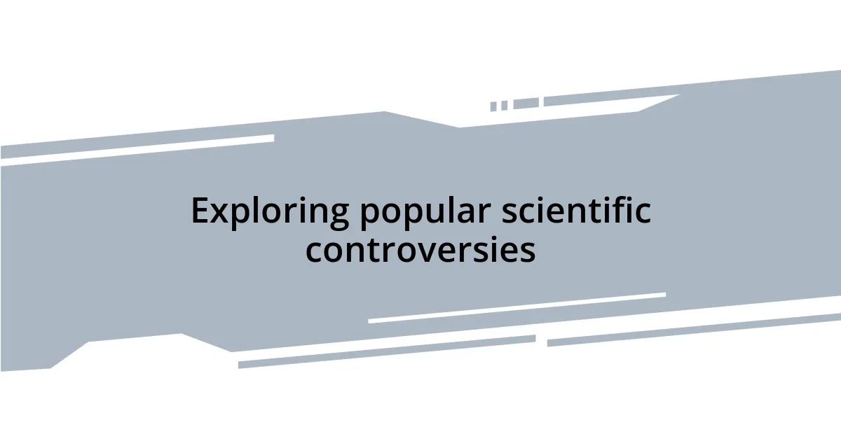 Exploring popular scientific controversies