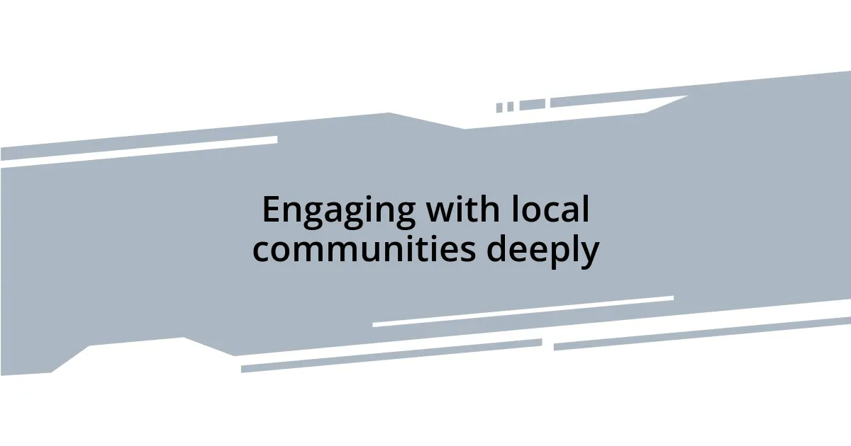 Engaging with local communities deeply