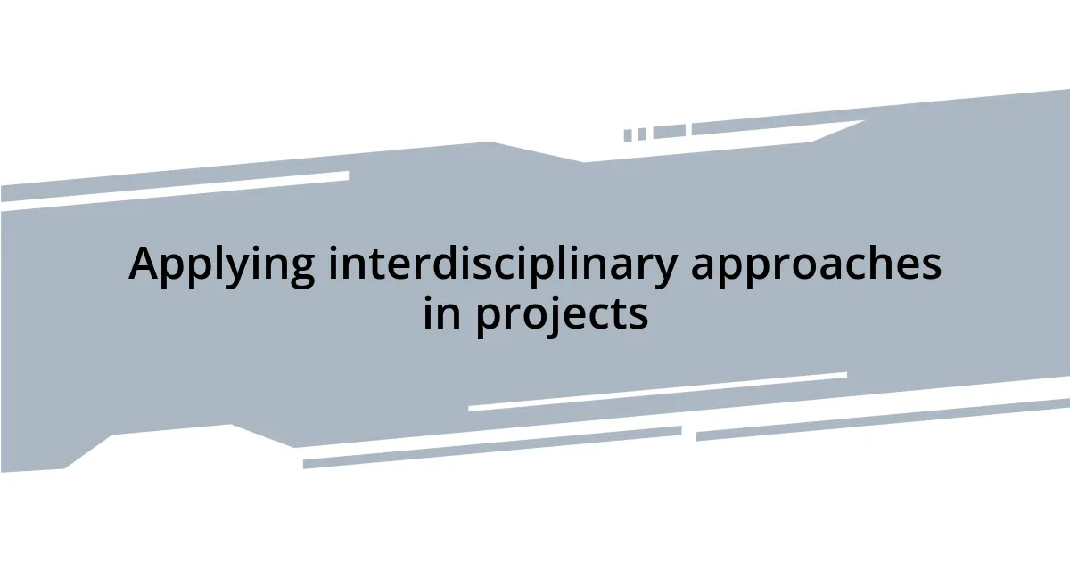 Applying interdisciplinary approaches in projects