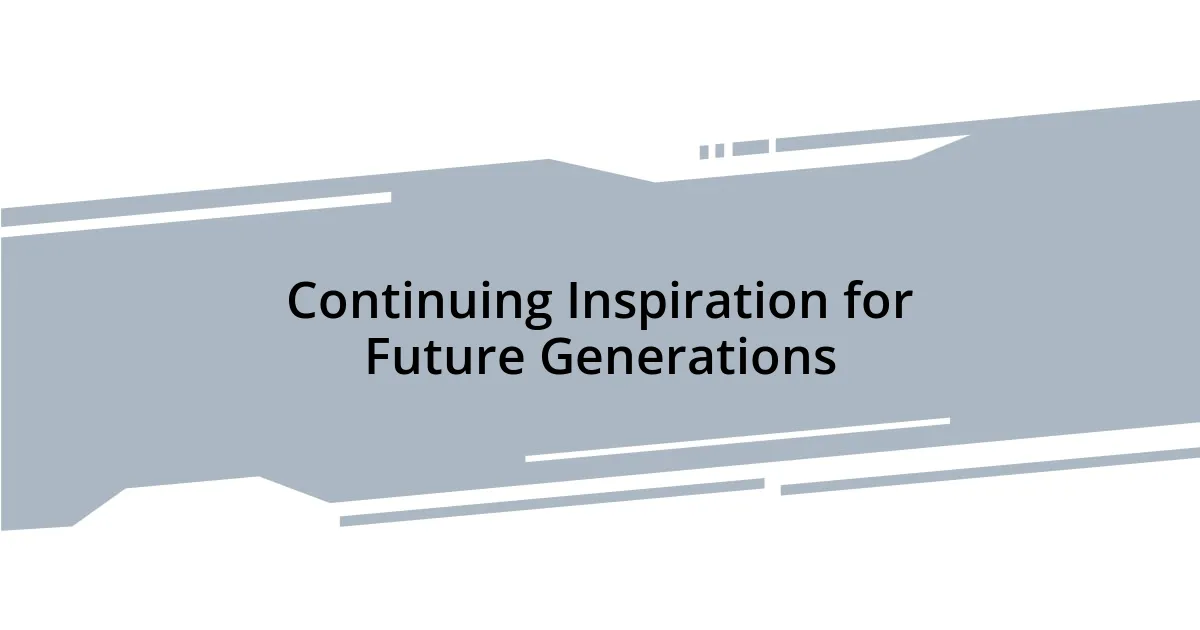 Continuing Inspiration for Future Generations