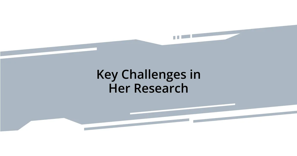 Key Challenges in Her Research
