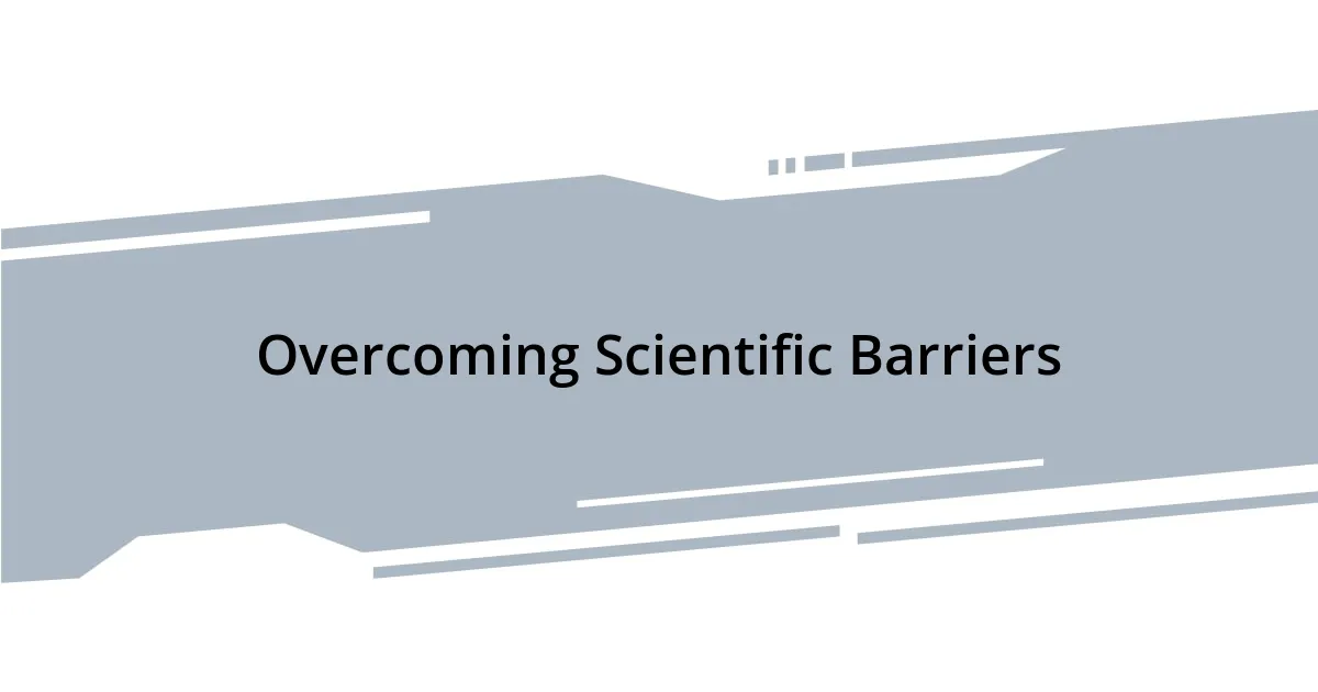 Overcoming Scientific Barriers