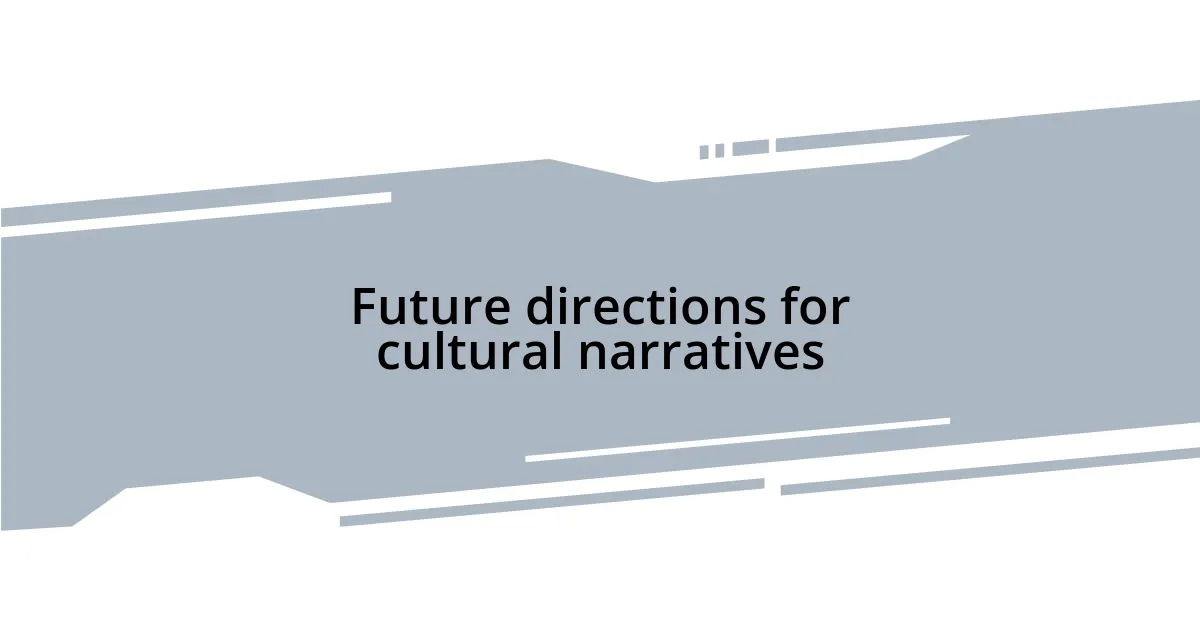 Future directions for cultural narratives