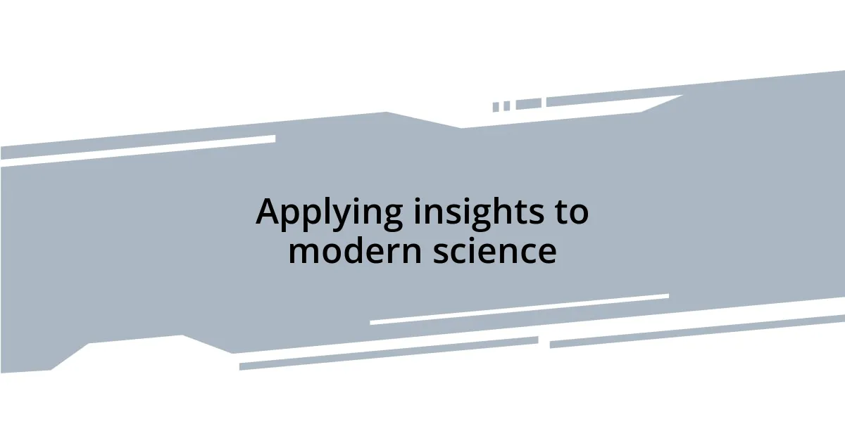 Applying insights to modern science