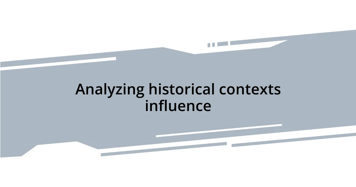 Analyzing historical contexts influence