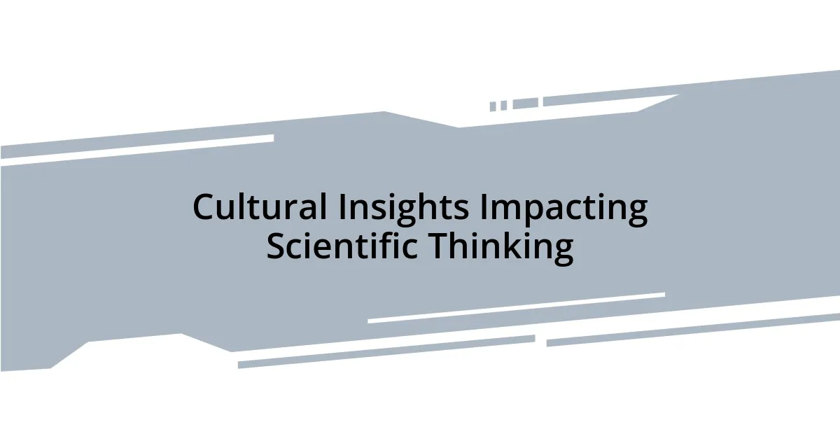 Cultural Insights Impacting Scientific Thinking