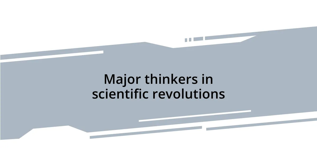 Major thinkers in scientific revolutions