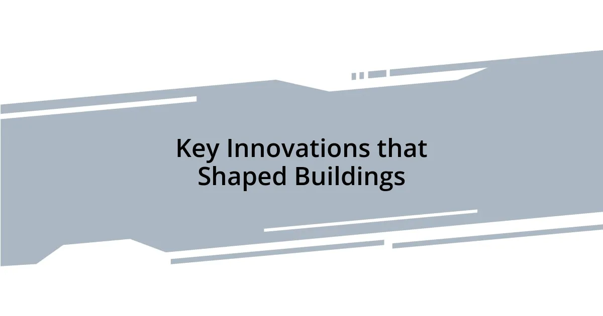 Key Innovations that Shaped Buildings