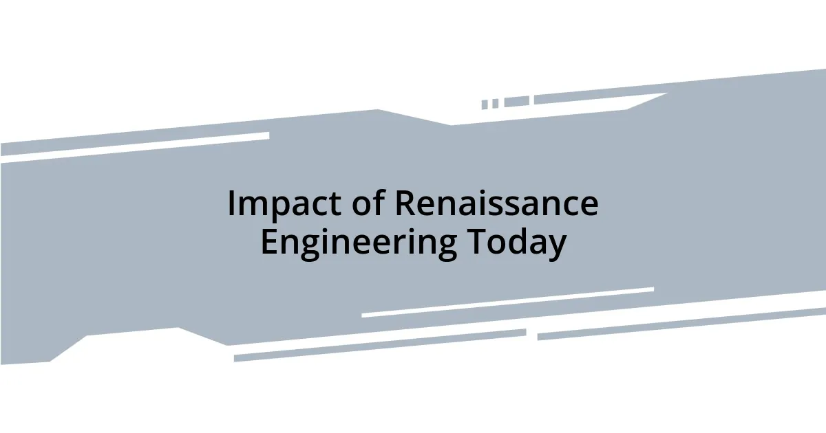 Impact of Renaissance Engineering Today