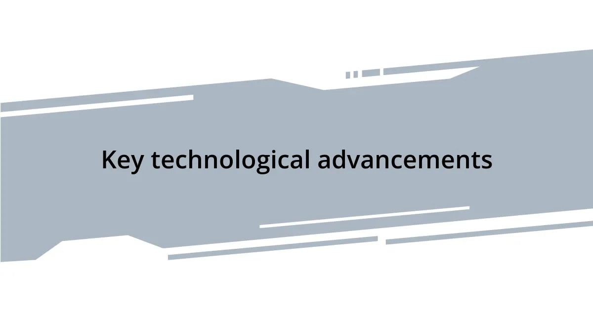 Key technological advancements