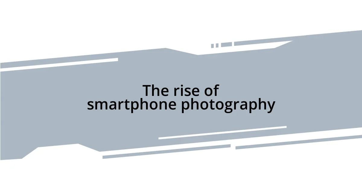The rise of smartphone photography