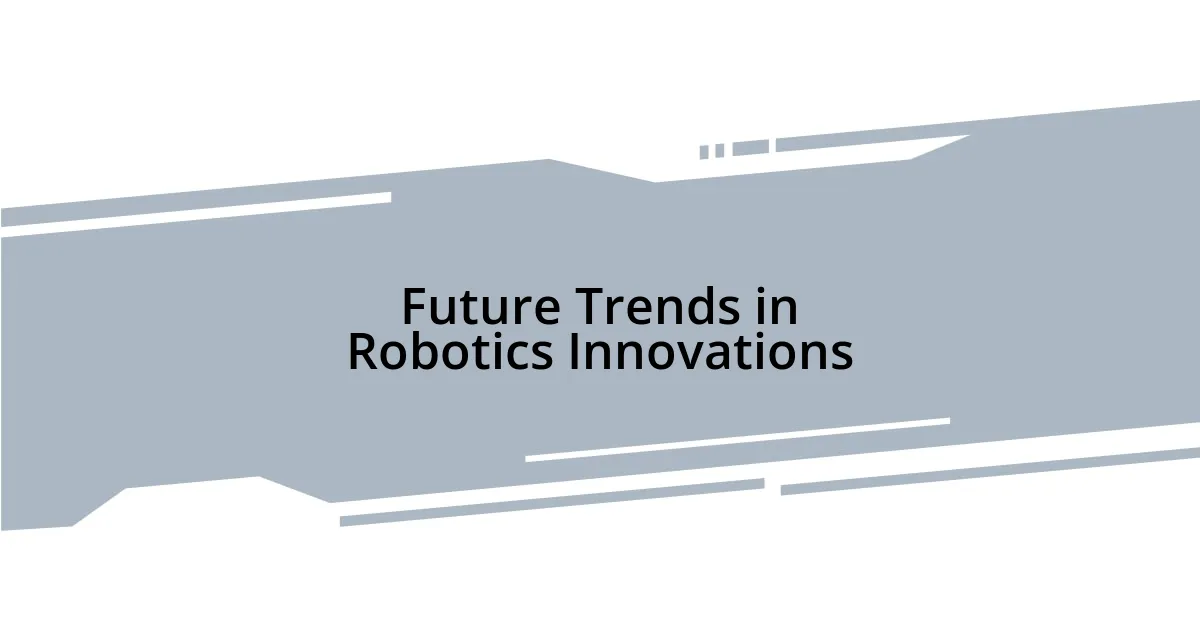 Future Trends in Robotics Innovations