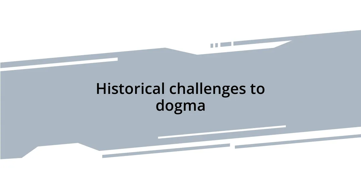 Historical challenges to dogma
